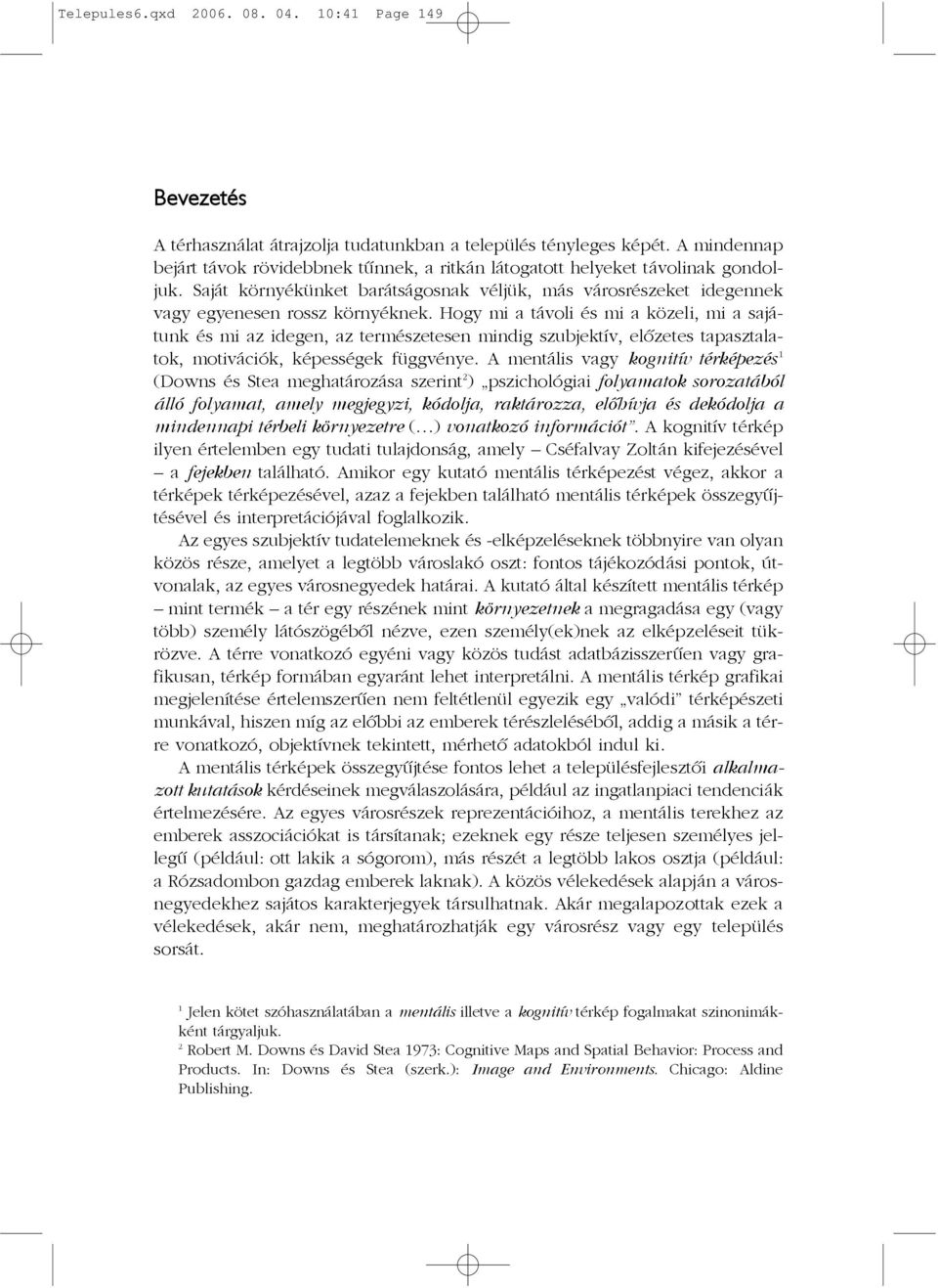 Hogy mi a távoli és mi a közeli, mi a sajátunk és mi az idegen, az természetesen mindig szubjektív, elõzetes tapasztalatok, motivációk, képességek függvénye.