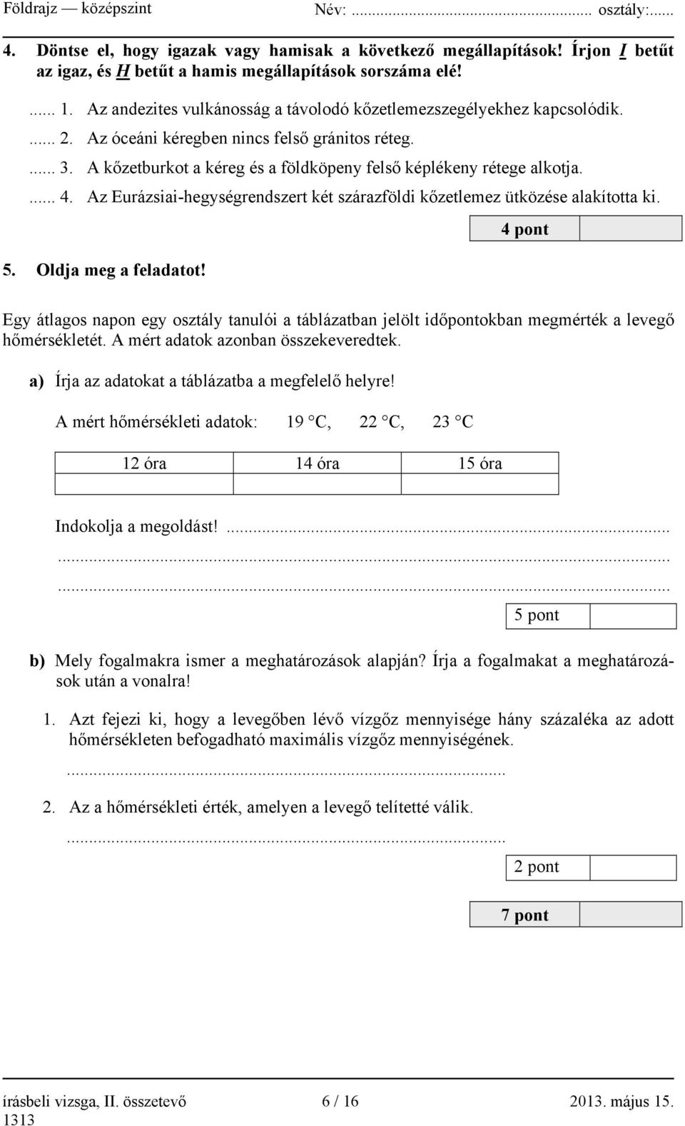 ... 4. Az Eurázsiai-hegységrendszert két szárazföldi kőzetlemez ütközése alakította ki. 5. Oldja meg a feladatot!