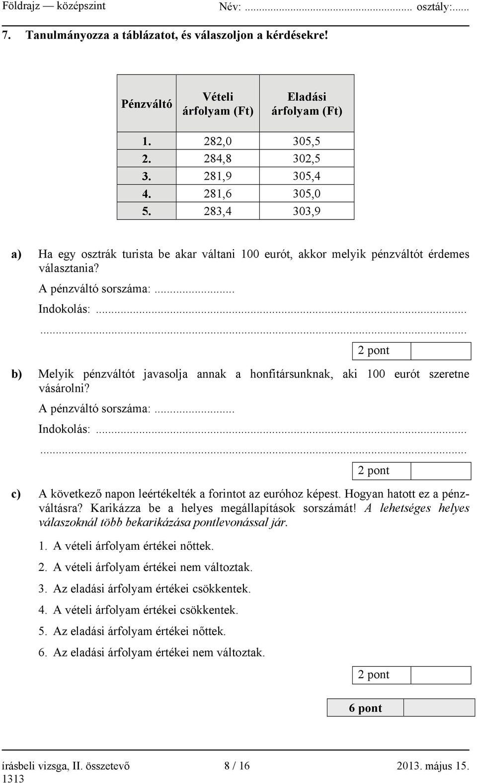 ..... 2 pont b) Melyik pénzváltót javasolja annak a honfitársunknak, aki 100 eurót szeretne vásárolni? A pénzváltó sorszáma:... Indokolás:.