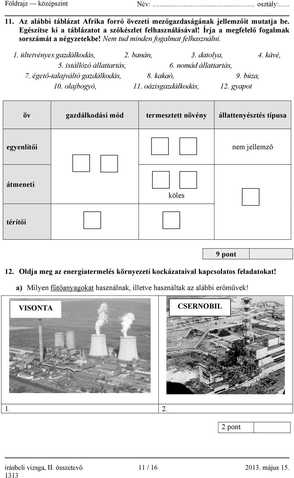 búza, 10. olajbogyó, 11. oázisgazdálkodás, 12. gyapot öv gazdálkodási mód termesztett növény állattenyésztés típusa egyenlítői nem jellemző átmeneti köles térítői 9 pont 12.