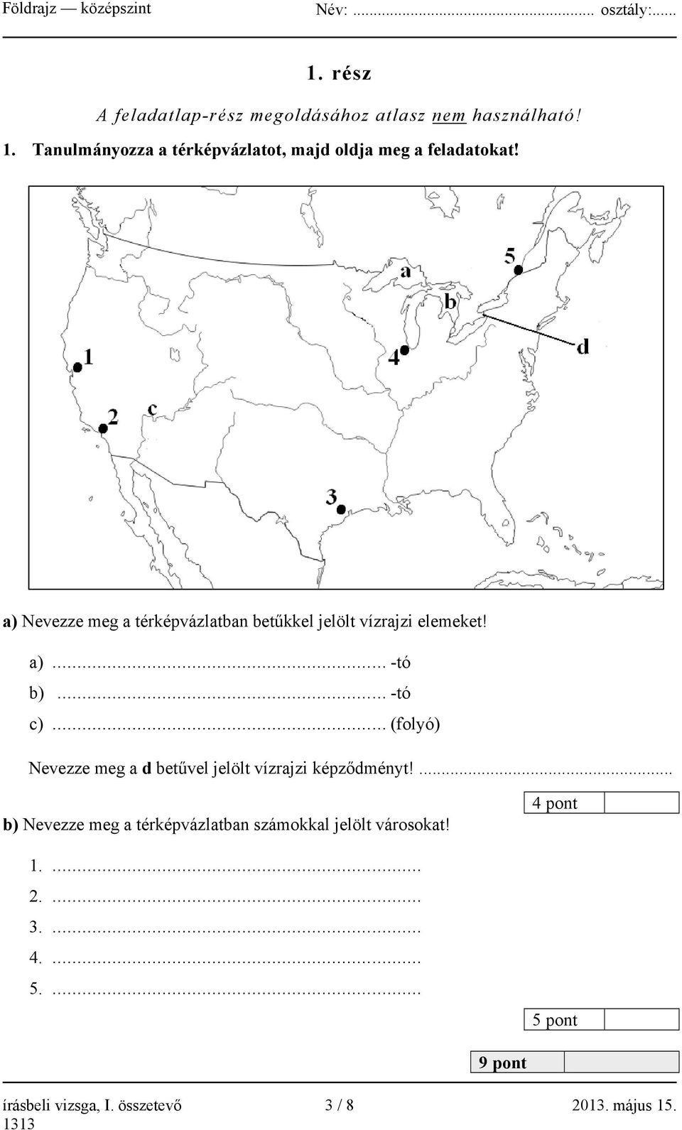 a) Nevezze meg a térképvázlatban betűkkel jelölt vízrajzi elemeket! a)... -tó b)... -tó c).