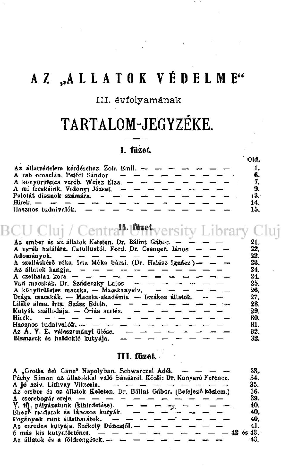 Adományok. 22. A szálláskérő róka. Irta Móka bácsi. (Dr. Halász Ignácz) 23. Az állatok hangja.. 24. A czethalak kora 24. Vad macskák. Dr. Szádeczky Lajos 25. A könyörületes macska. Macskanyelv. 26.