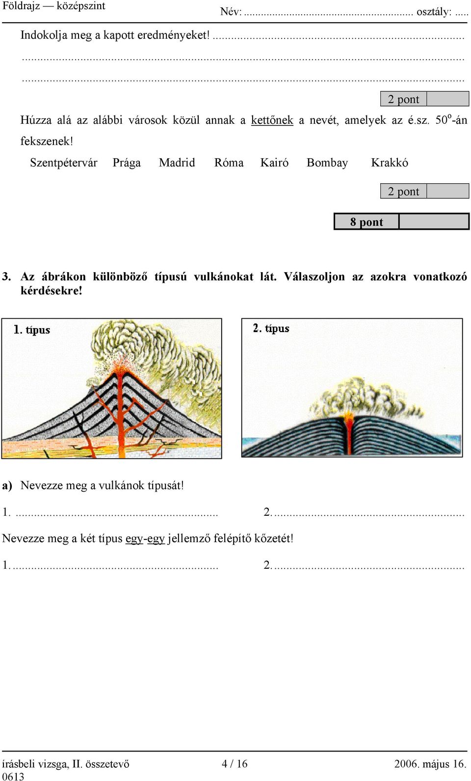 Az ábrákon különböző típusú vulkánokat lát. Válaszoljon az azokra vonatkozó kérdésekre!