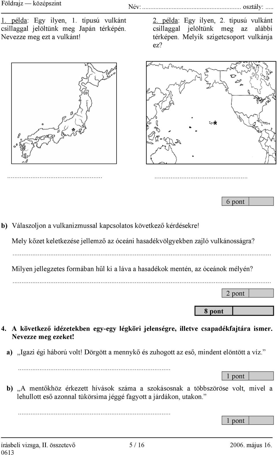 ... Milyen jellegzetes formában hűl ki a láva a hasadékok mentén, az óceánok mélyén?... 8 pont 2 pont 4. A következő idézetekben egy-egy légköri jelenségre, illetve csapadékfajtára ismer.