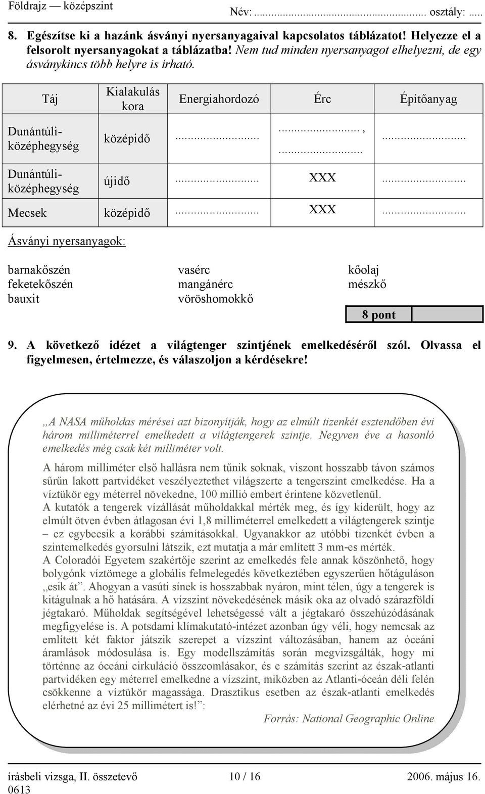 .. XXX... Mecsek középidő... XXX... Ásványi nyersanyagok: barnakőszén feketekőszén bauxit vasérc mangánérc vöröshomokkő kőolaj mészkő 8 pont 9.