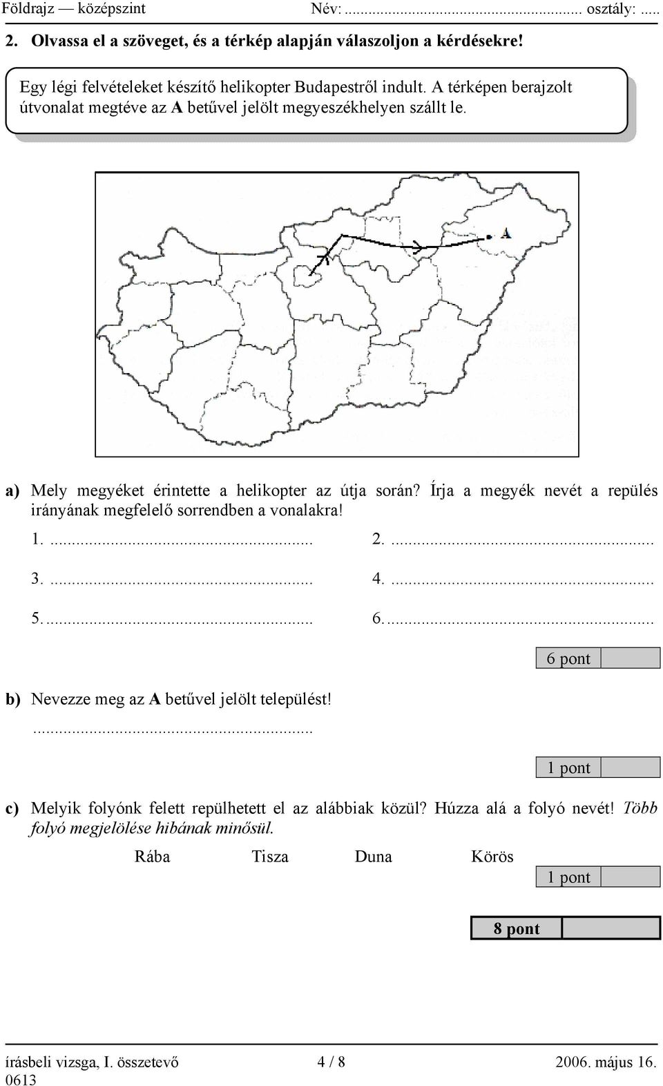 Írja a megyék nevét a repülés irányának megfelelő sorrendben a vonalakra! 1.... 2.... 3.... 4.... 5... 6... b) Nevezze meg az A betűvel jelölt települést!