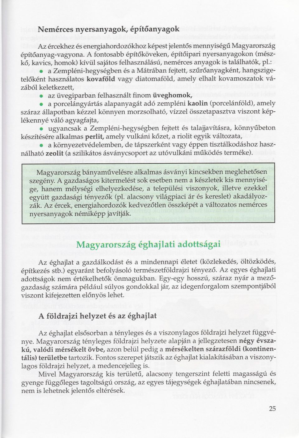 a Zempléni-hegységben és a Mátrában fejtett, szuroanyagként, hangszigeteloként használatos kovaföld vagy diatomaföld, amely elhalt kovamoszatok vázából keletkezett,.