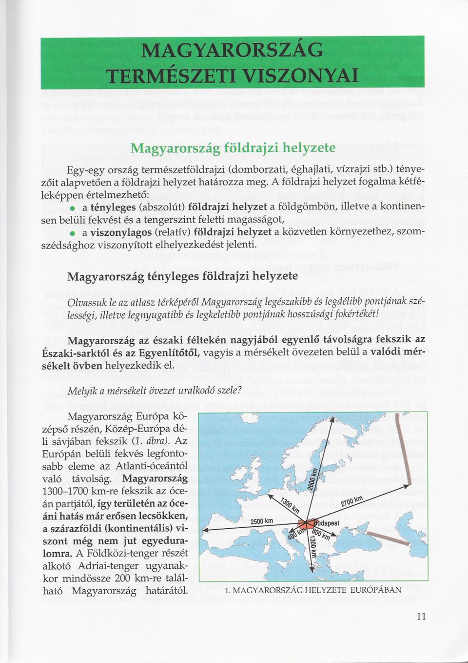 A földrajzi helyzet fogalma kétféleképpen értelmezheto:. a tényleges (abszolút) földrajzi helyzet a földgömbön, illetve a kontinensen belüli fekvést és a tengerszint feletti magasságot,.