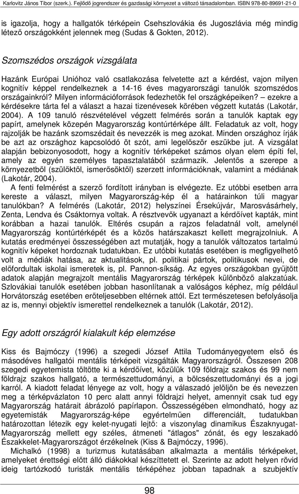 Milyen információforrások fedezhetők fel országképeiken? ezekre a kérdésekre tárta fel a választ a hazai tizenévesek körében végzett kutatás (Lakotár, 2004).