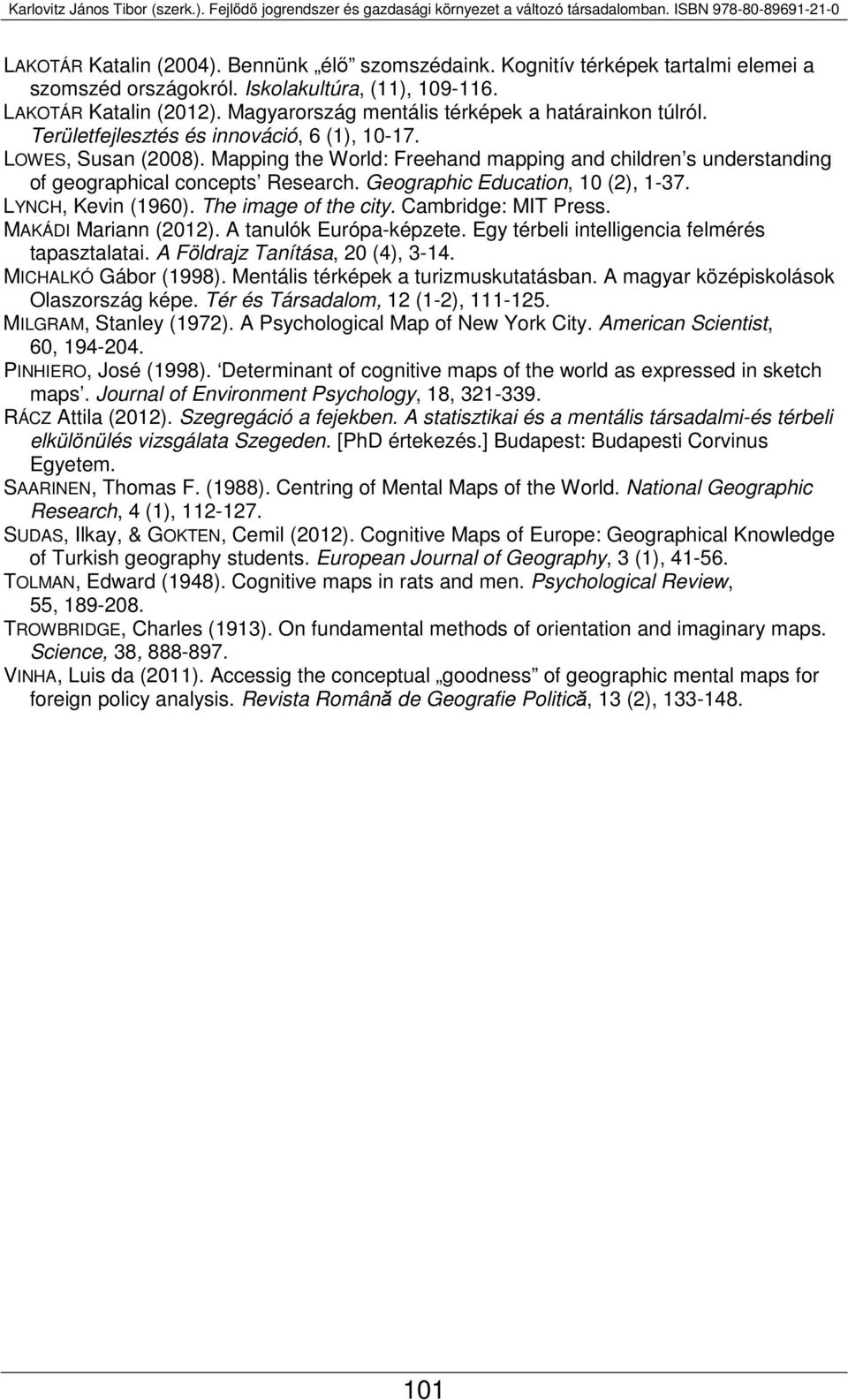 Mapping the World: Freehand mapping and children s understanding of geographical concepts Research. Geographic Education, 10 (2), 1-37. LYNCH, Kevin (1960). The image of the city.