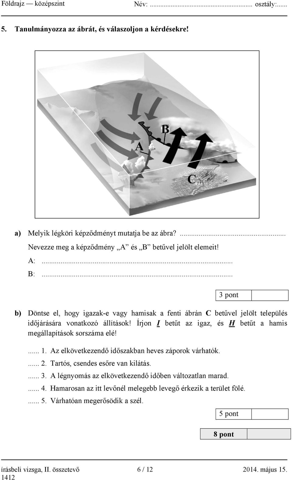 Írjon I betűt az igaz, és H betűt a hamis megállapítások sorszáma elé!... 1. Az elkövetkezendő időszakban heves záporok várhatók.... 2. Tartós, csendes esőre van kilátás.... 3.