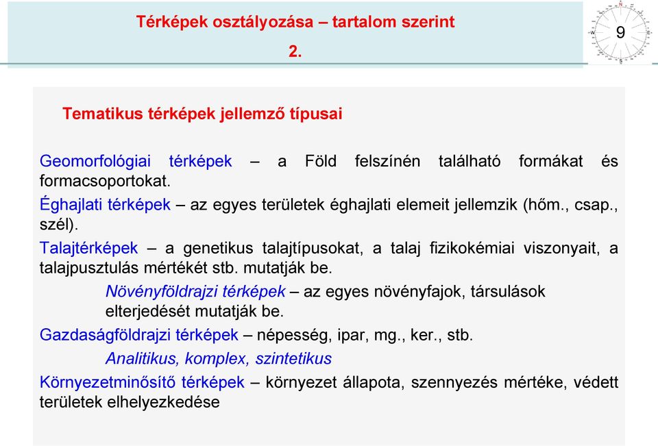 Talajtérképek a genetikus talajtípusokat, a talaj fizikokémiai viszonyait, a talajpusztulás mértékét stb. mutatják be.