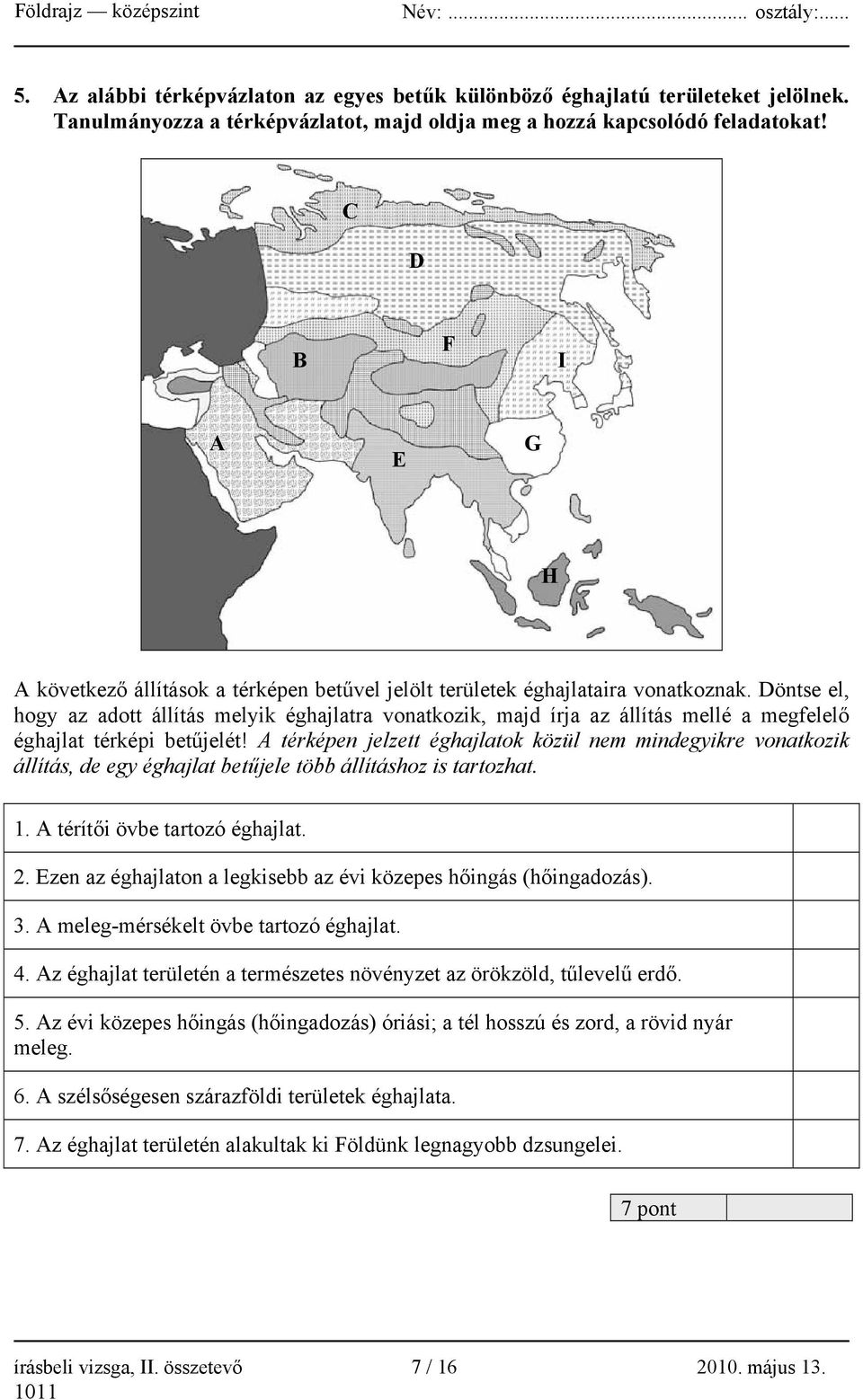 Döntse el, hogy az adott állítás melyik éghajlatra vonatkozik, majd írja az állítás mellé a megfelelő éghajlat térképi betűjelét!