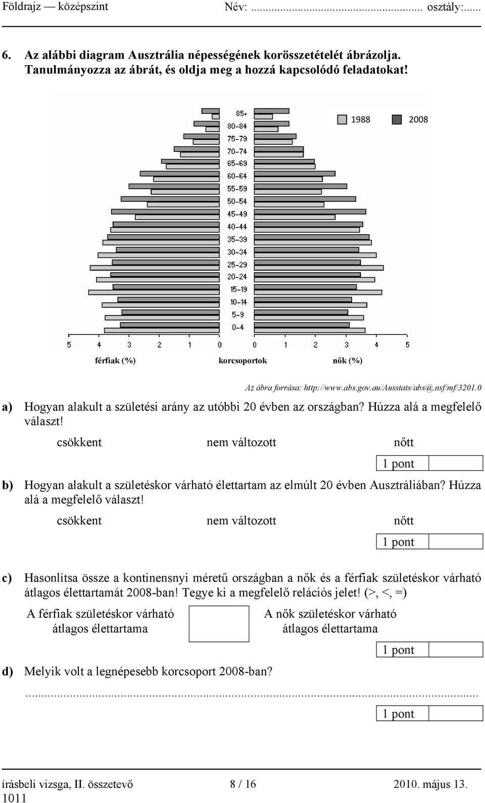 Húzza alá a megfelelő választ! csökkent nem változott nőtt b) Hogyan alakult a születéskor várható élettartam az elmúlt 20 évben Ausztráliában? Húzza alá a megfelelő választ!