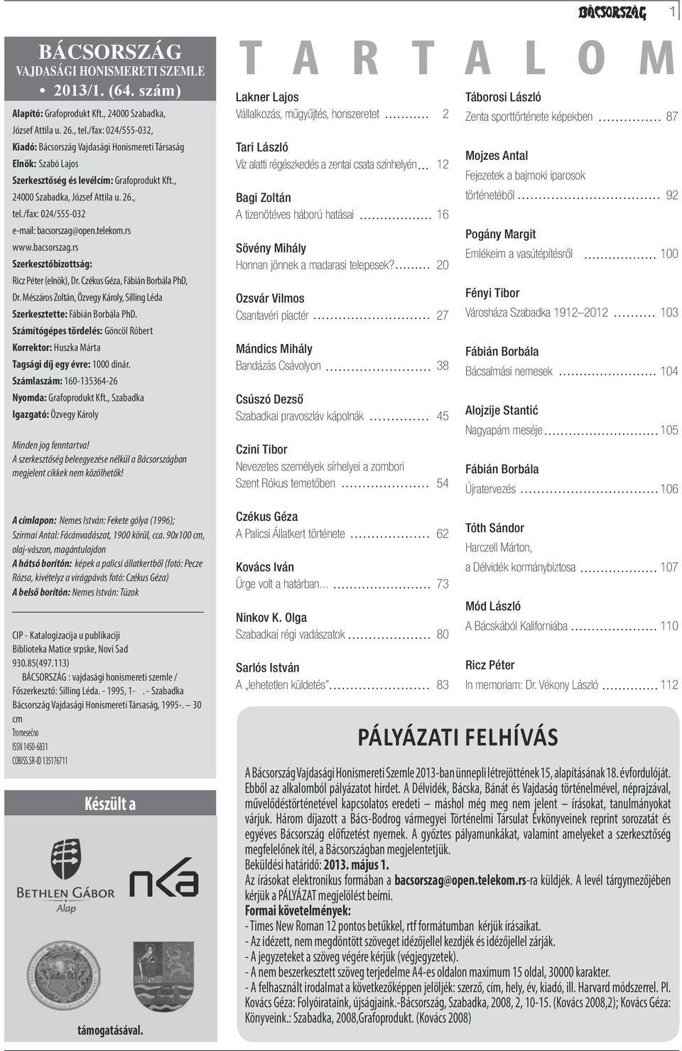 /fax: 024/555-032 e-mail: bacsorszag@open.telekom.rs www.bacsorszag.rs Szerkesztőbizottság: Ricz Péter (elnök), Dr. Czékus Géza, Fábián Borbála PhD, Dr.