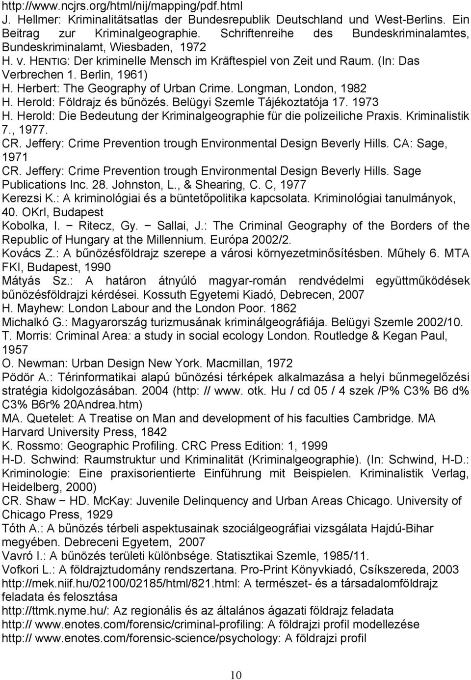 Herbert: The Geography of Urban Crime. Longman, London, 1982 H. Herold: Földrajz és bűnözés. Belügyi Szemle Tájékoztatója 17. 1973 H.
