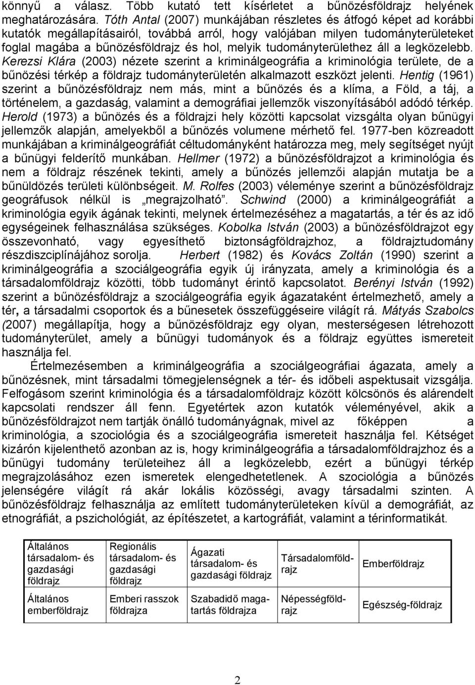 tudományterülethez áll a legközelebb. Kerezsi Klára (2003) nézete szerint a kriminálgeográfia a kriminológia területe, de a bűnözési térkép a tudományterületén alkalmazott eszközt jelenti.