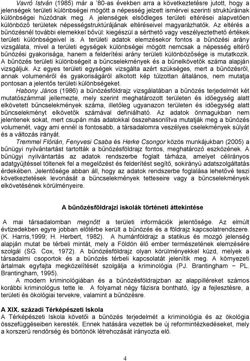 Az eltérés a bűnözésnél további elemekkel bővül: kiegészül a sérthető vagy veszélyeztethető értékek területi különbségeivel is.