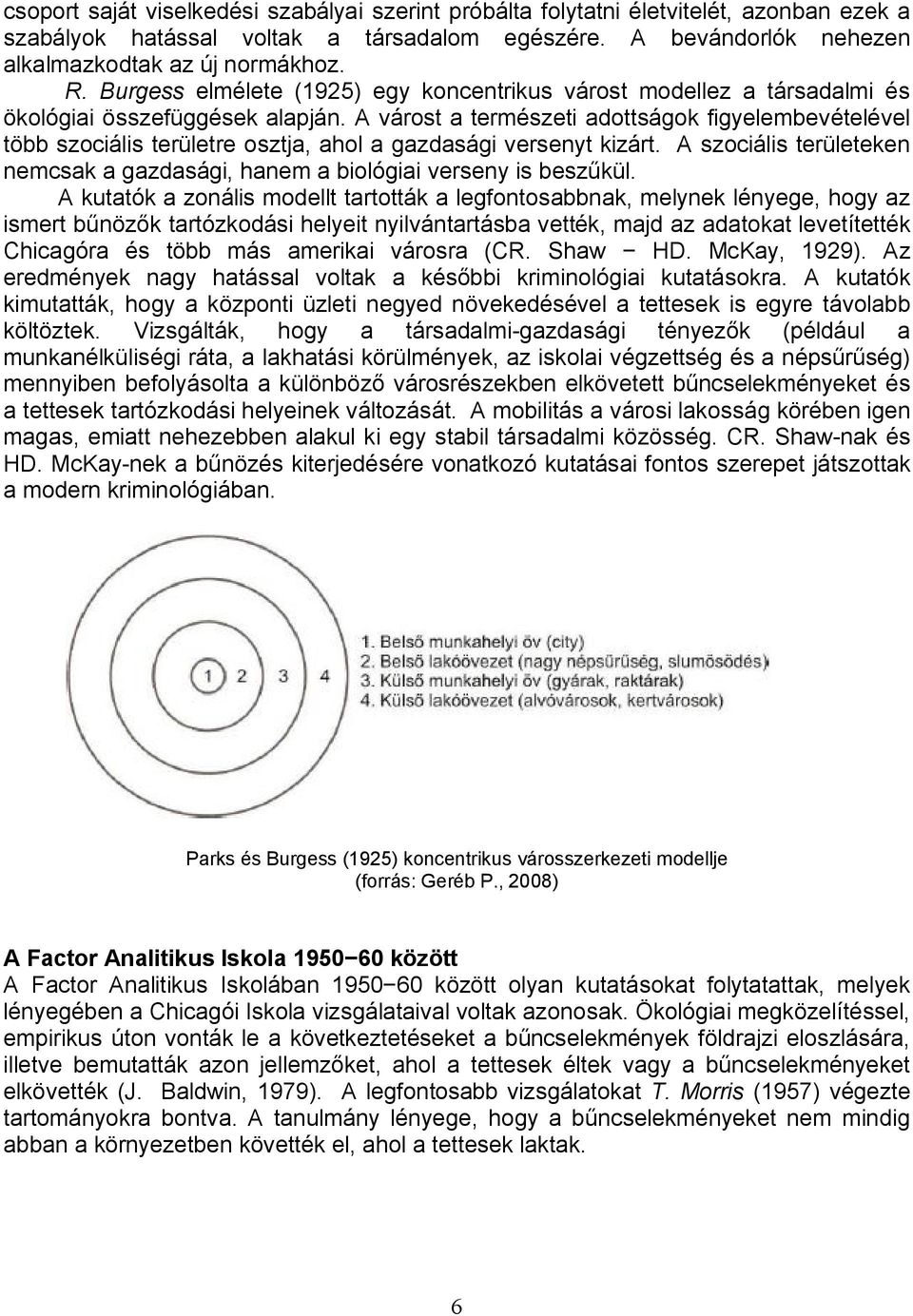 A várost a természeti adottságok figyelembevételével több szociális területre osztja, ahol a gazdasági versenyt kizárt.