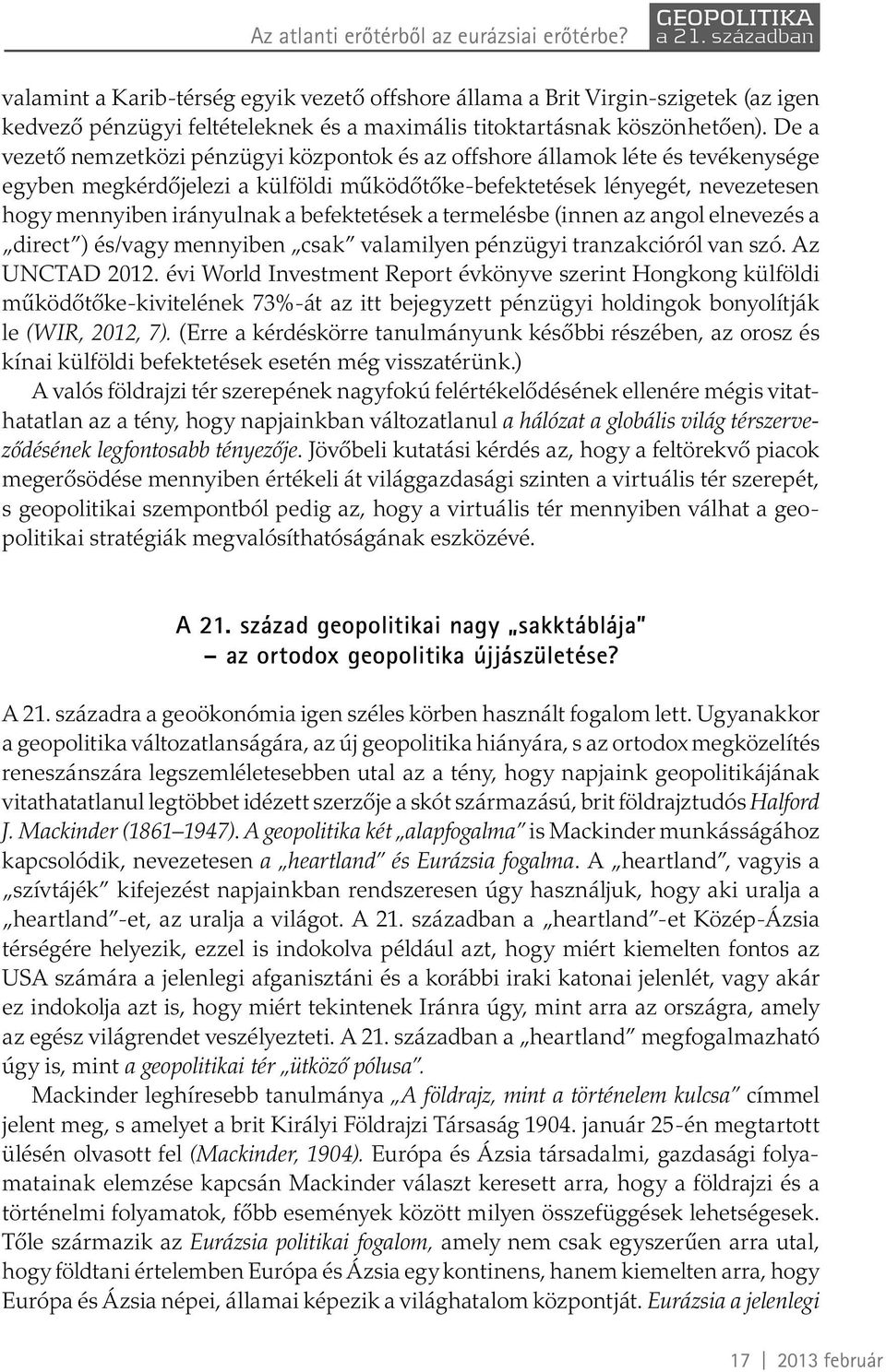 De a vezető nemzetközi pénzügyi központok és az offshore államok léte és tevékenysége egyben megkérdőjelezi a külföldi működőtőke-befektetések lényegét, nevezetesen hogy mennyiben irányulnak a