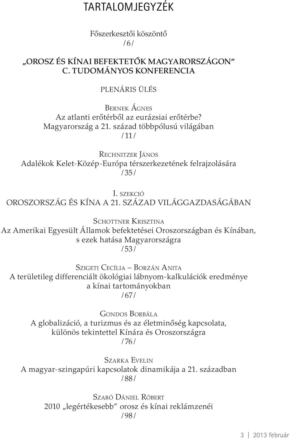 SZÁZAD VILÁGGAZDASÁGÁBAN SCHOTTNER KRISZTINA Az Amerikai Egyesült Államok befektetései Oroszországban és Kínában, s ezek hatása Magyarországra / 53 / SZIGETI CECÍLIA BORZÁN ANITA A területileg