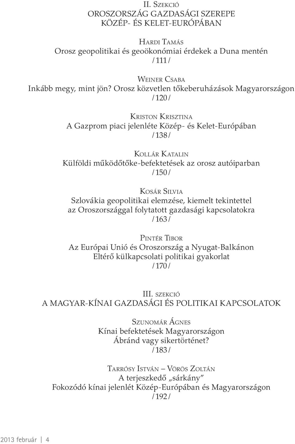 autóiparban / 150 / KOSÁR SILVIA Szlovákia geopolitikai elemzése, kiemelt tekintettel az Oroszországgal folytatott gazdasági kapcsolatokra / 163 / PINTÉR TIBOR Az Európai Unió és Oroszország a