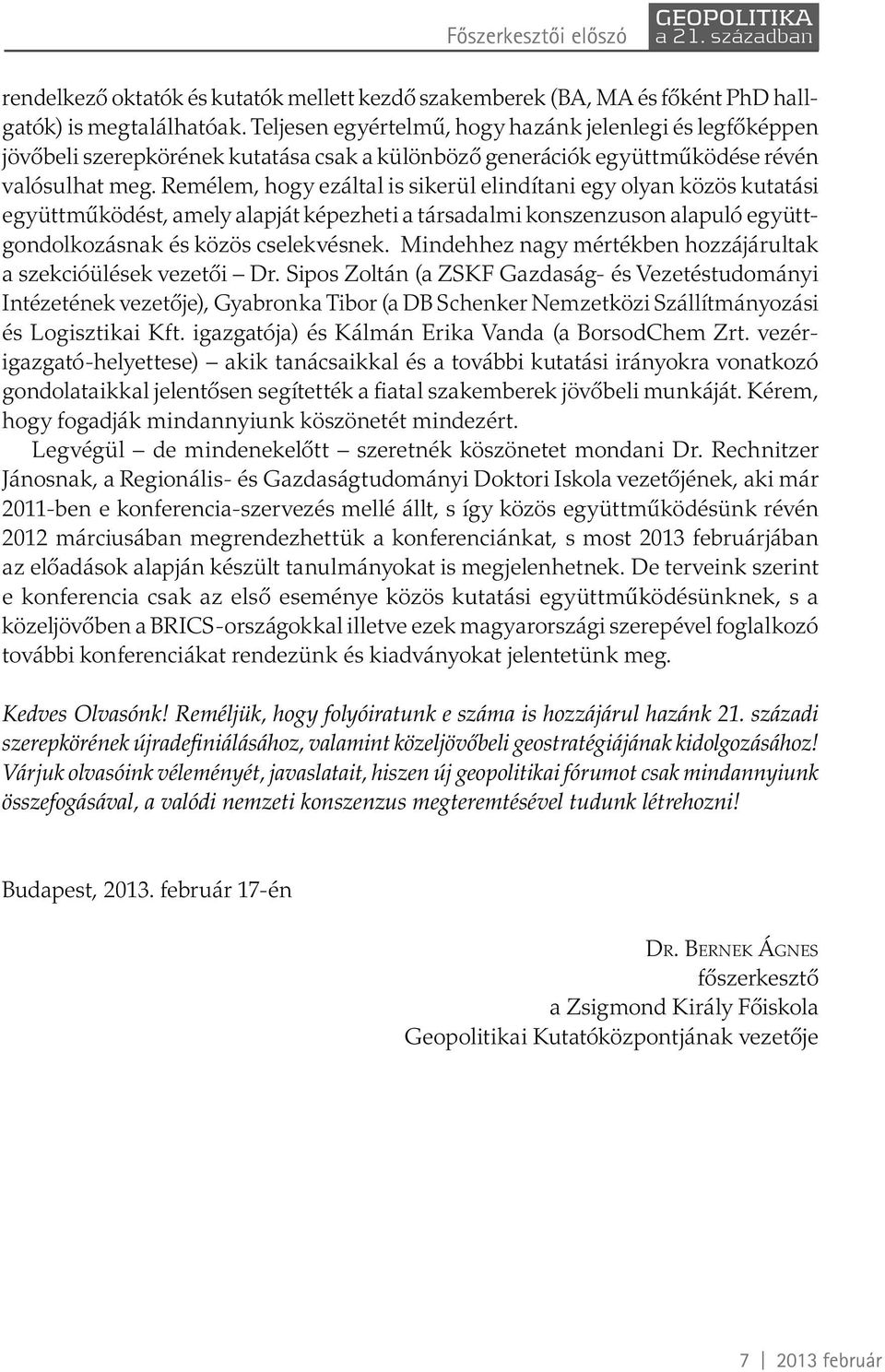 Remélem, hogy ezáltal is sikerül elindítani egy olyan közös kutatási együttműködést, amely alapját képezheti a társadalmi konszenzuson alapuló együttgondolkozásnak és közös cselekvésnek.