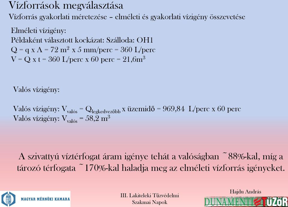 vízigény: Valós vízigény: V valós = Q legkedvezőbb x üzemidő = 969,84 L/perc x 60 perc Valós vízigény: V valós = 58,2 m 3 A