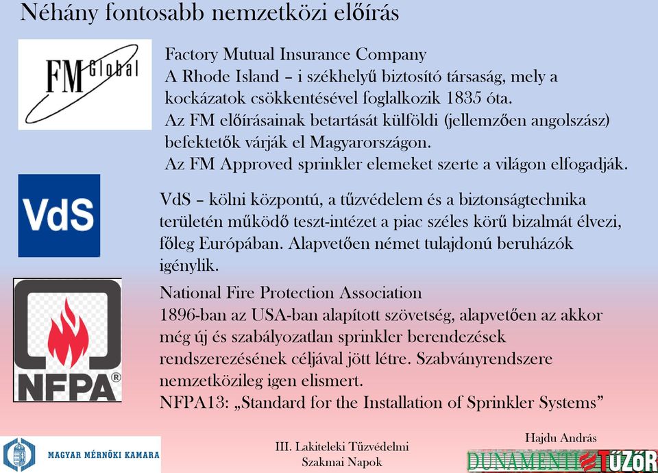 VdS kölni központú, a tűzvédelem és a biztonságtechnika területén működő teszt-intézet a piac széles körű bizalmát élvezi, főleg Európában. Alapvetően német tulajdonú beruházók igénylik.