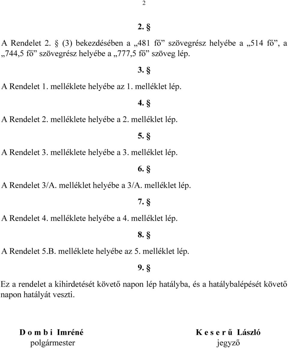 A Rendelet 3/A. melléklet helyébe a 3/A. melléklet lép. 7. A Rendelet 4. melléklete helyébe a 4. melléklet lép. 8. A Rendelet 5.B. melléklete helyébe az 5.