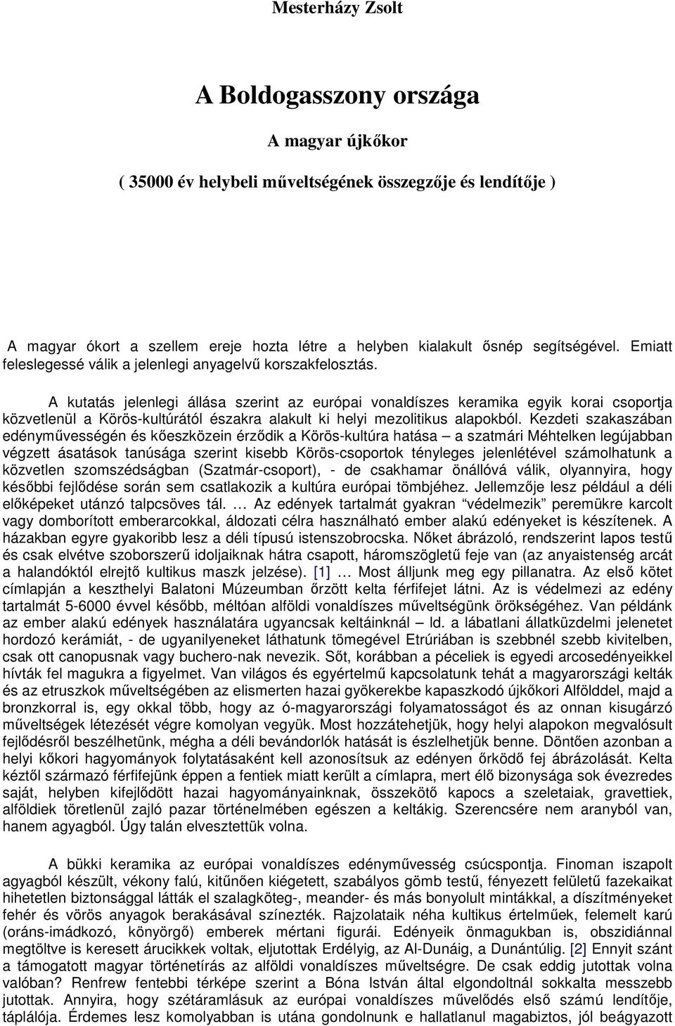 A kutatás jelenlegi állása szerint az európai vonaldíszes keramika egyik korai csoportja közvetlenül a Körös-kultúrától északra alakult ki helyi mezolitikus alapokból.