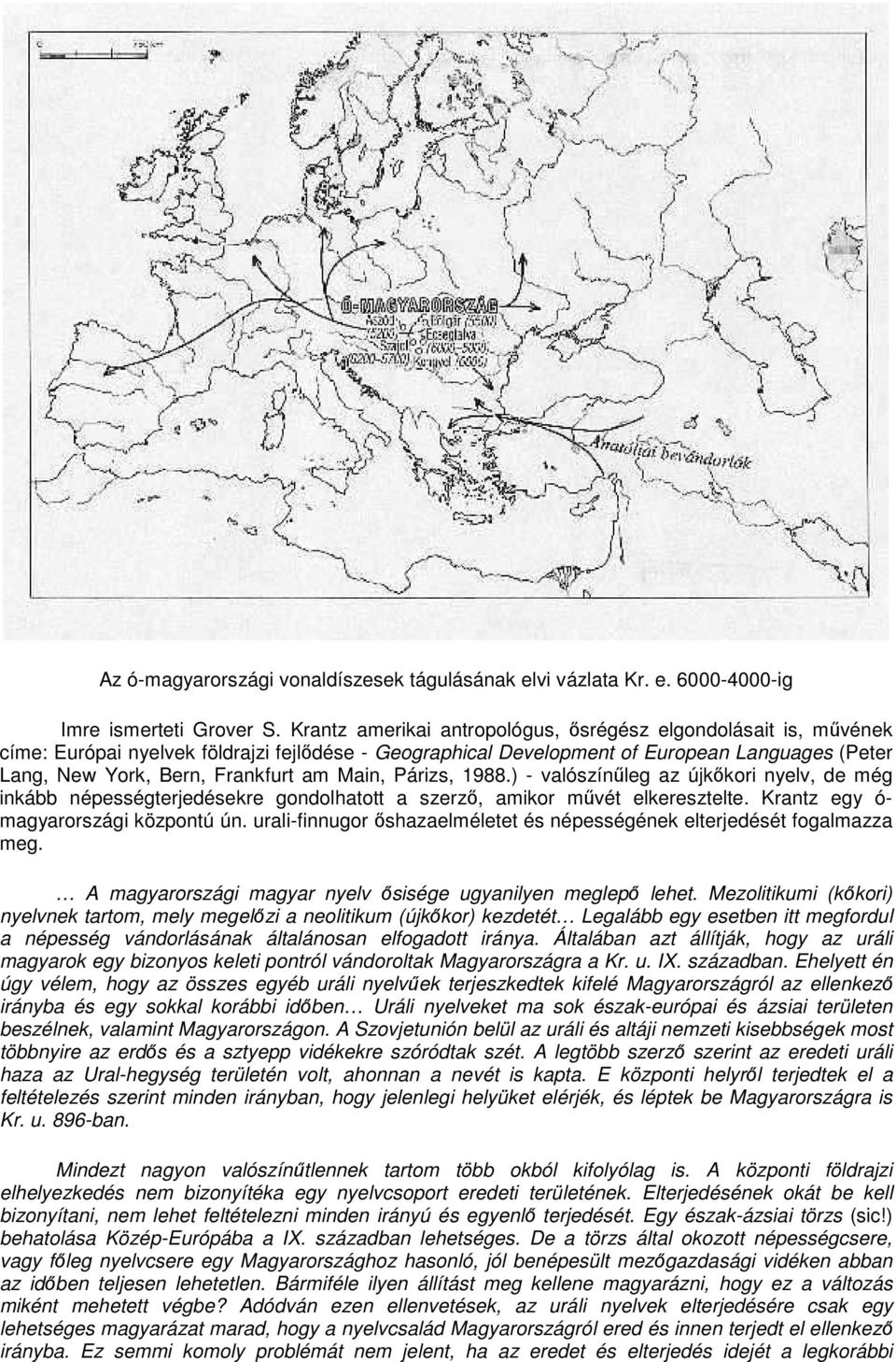 Main, Párizs, 1988.) - valószínűleg az újkőkori nyelv, de még inkább népességterjedésekre gondolhatott a szerző, amikor művét elkeresztelte. Krantz egy ó- magyarországi központú ún.