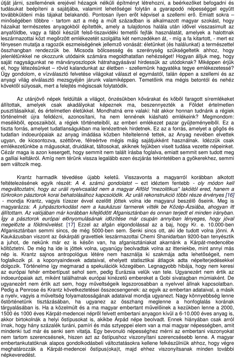 Emiatt sokra minőségében többre - tartom azt a még a múlt században is alkalmazott magyar szokást, hogy házaikat természetes anyagokból építették, amely a tulajdonos halála után idővel visszasimult