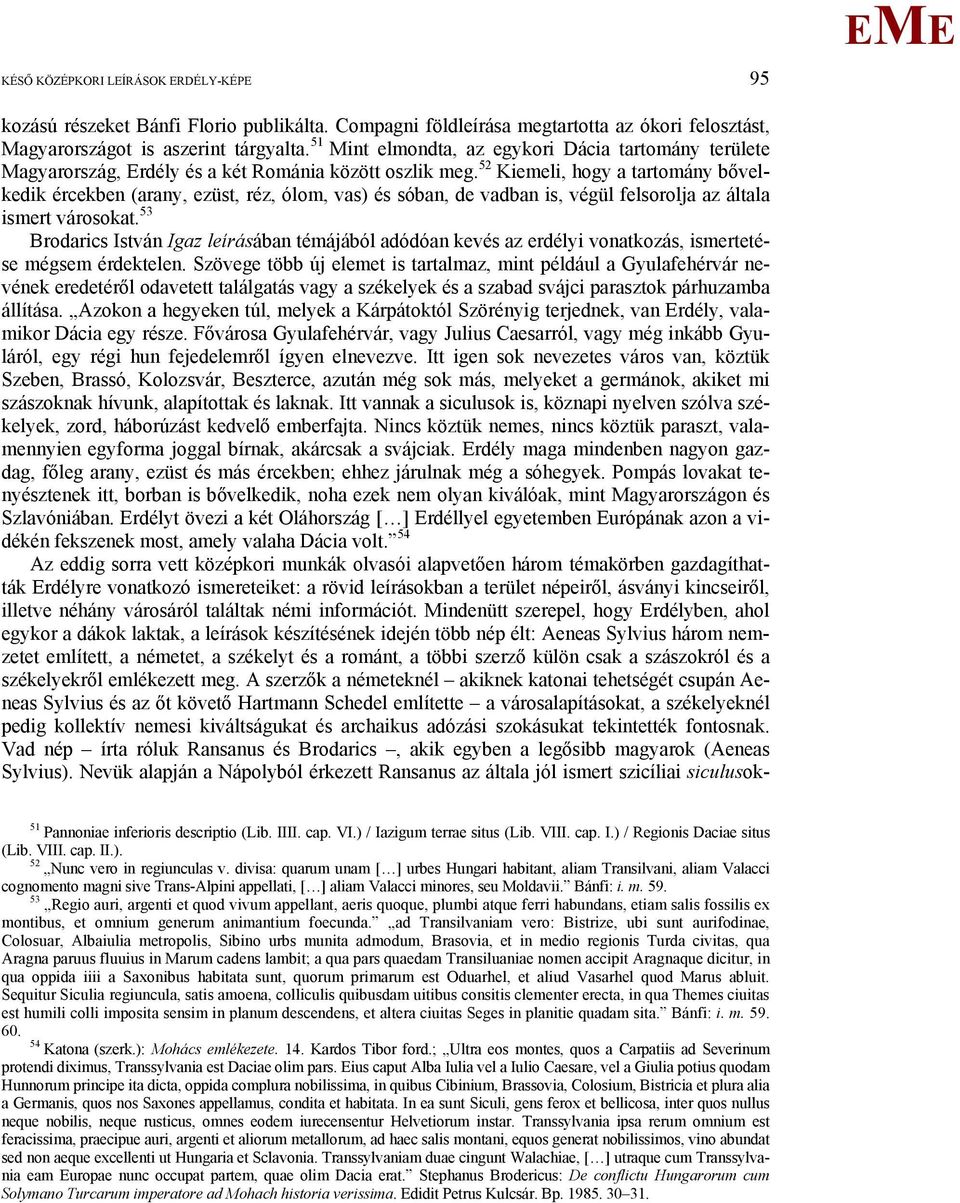 52 Kiemeli, hogy a tartomány bővelkedik ércekben (arany, ezüst, réz, ólom, vas) és sóban, de vadban is, végül felsorolja az általa ismert városokat.