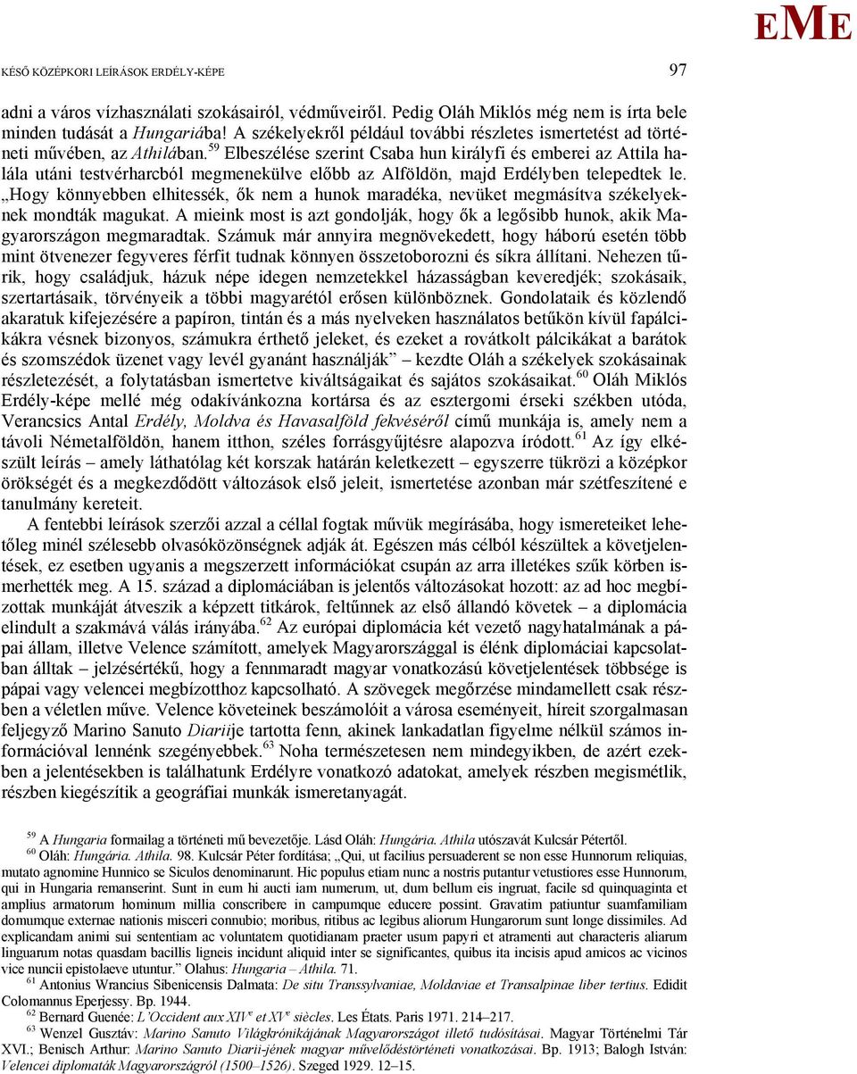 59 lbeszélése szerint Csaba hun királyfi és emberei az Attila halála utáni testvérharcból megmenekülve előbb az Alföldön, majd rdélyben telepedtek le.