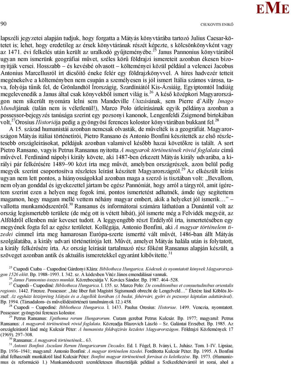 25 Janus Pannonius könyvtárából ugyan nem ismerünk geográfiai művet, széles körű földrajzi ismereteit azonban ékesen bizonyítják versei.