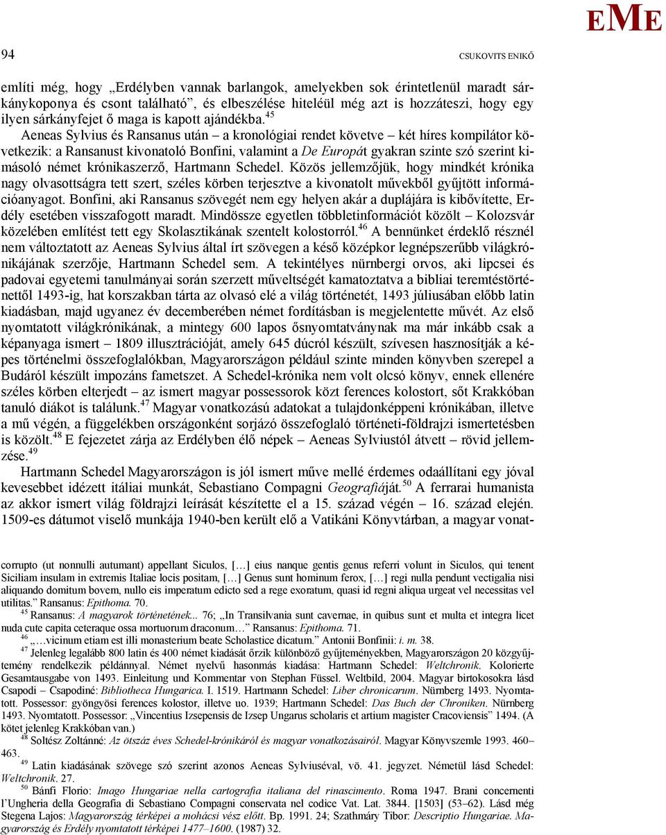 45 Aeneas Sylvius és Ransanus után a kronológiai rendet követve két híres kompilátor következik: a Ransanust kivonatoló Bonfini, valamint a De uropát gyakran szinte szó szerint kimásoló német