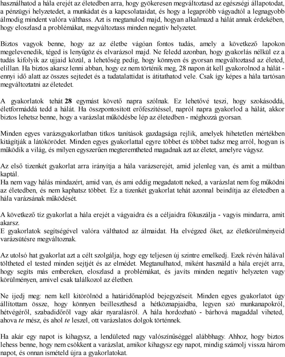 Biztos vagyok benne, hogy az az életbe vágóan fontos tudás, amely a következő lapokon megelevenedik, téged is lenyűgöz és elvarázsol majd.