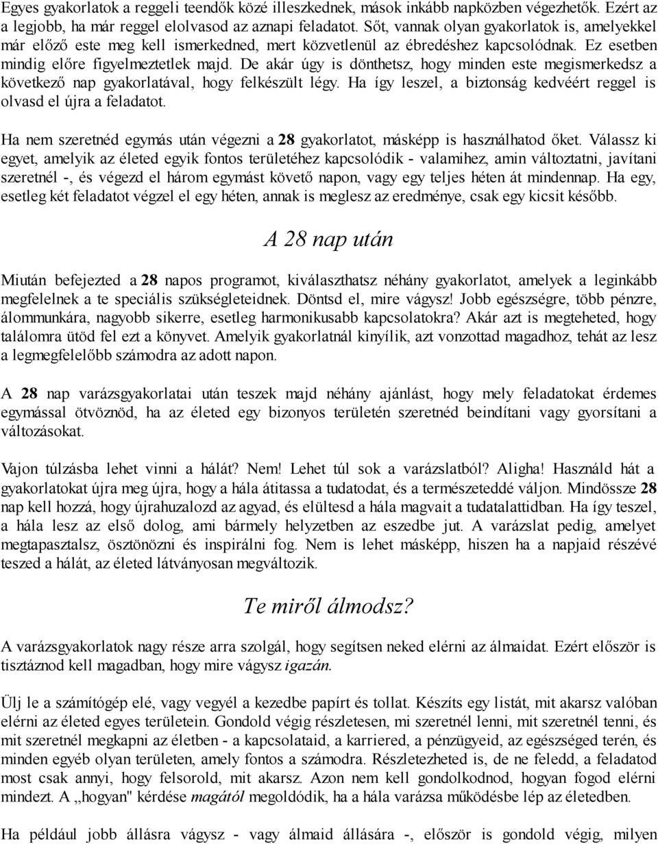 De akár úgy is dönthetsz, hogy minden este megismerkedsz a következő nap gyakorlatával, hogy felkészült légy. Ha így leszel, a biztonság kedvéért reggel is olvasd el újra a feladatot.