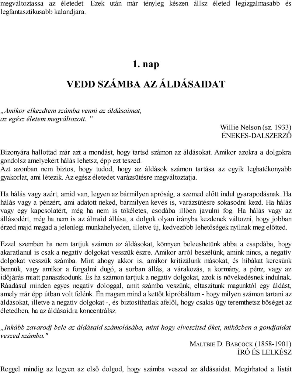 1933) ÉNEKES-DALSZERZŐ Bizonyára hallottad már azt a mondást, hogy tartsd számon az áldásokat. Amikor azokra a dolgokra gondolsz amelyekért hálás lehetsz, épp ezt teszed.