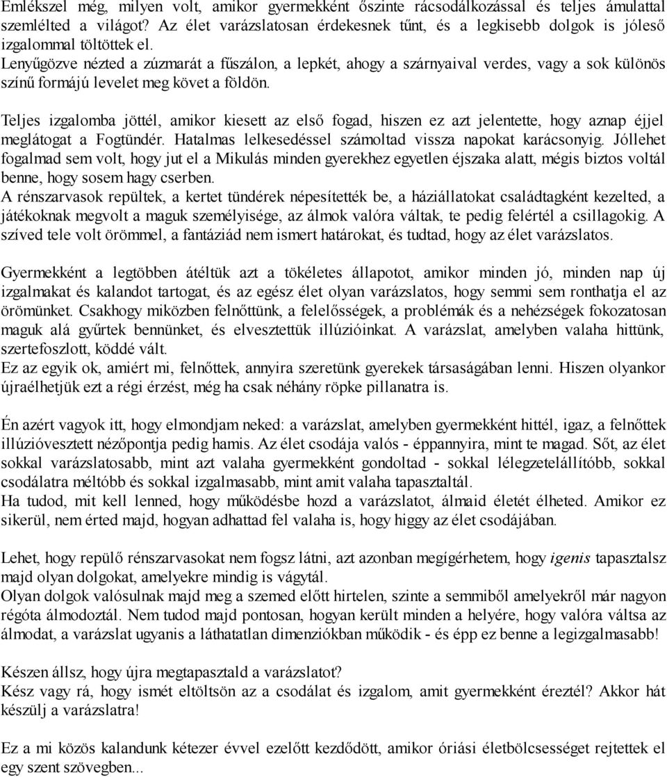 Lenyűgözve nézted a zúzmarát a fűszálon, a lepkét, ahogy a szárnyaival verdes, vagy a sok különös színű formájú levelet meg követ a földön.