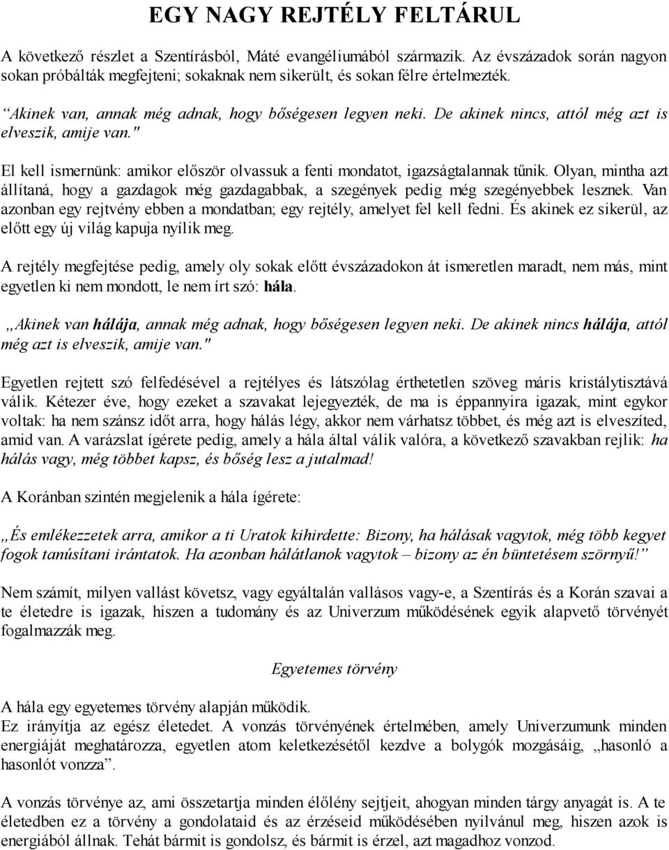 Olyan, mintha azt állítaná, hogy a gazdagok még gazdagabbak, a szegények pedig még szegényebbek lesznek. Van azonban egy rejtvény ebben a mondatban; egy rejtély, amelyet fel kell fedni.