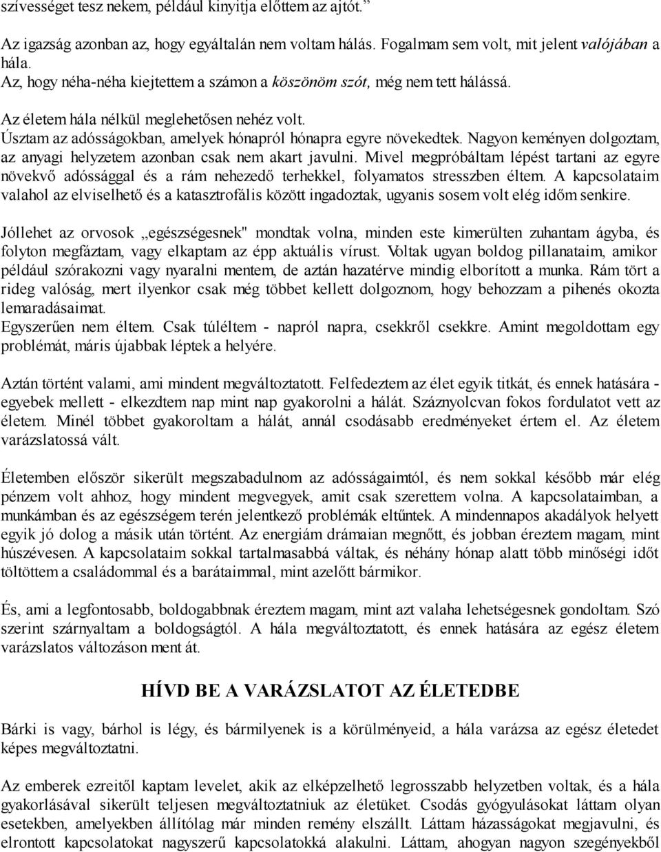 Nagyon keményen dolgoztam, az anyagi helyzetem azonban csak nem akart javulni. Mivel megpróbáltam lépést tartani az egyre növekvő adóssággal és a rám nehezedő terhekkel, folyamatos stresszben éltem.