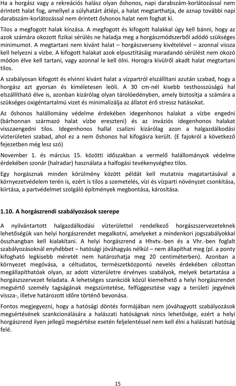 A megfogott és kifogott halakkal úgy kell bánni, hogy az azok számára okozott fizikai sérülés ne haladja meg a horgászmódszerből adódó szükséges minimumot.