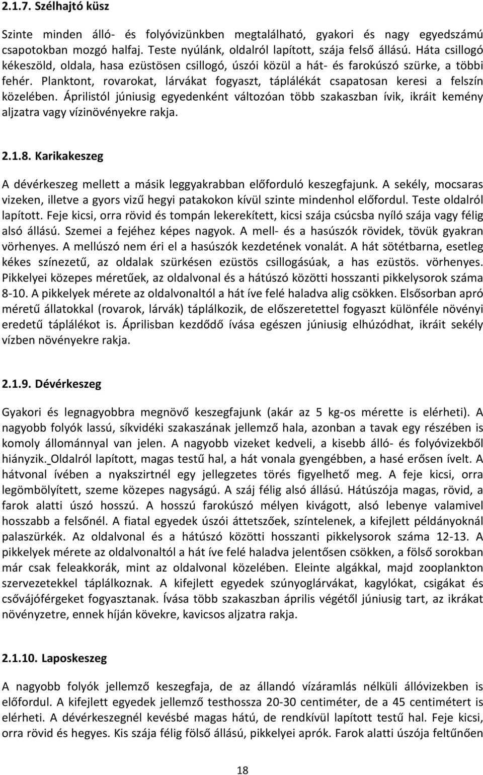 Planktont, rovarokat, lárvákat fogyaszt, táplálékát csapatosan keresi a felszín közelében.