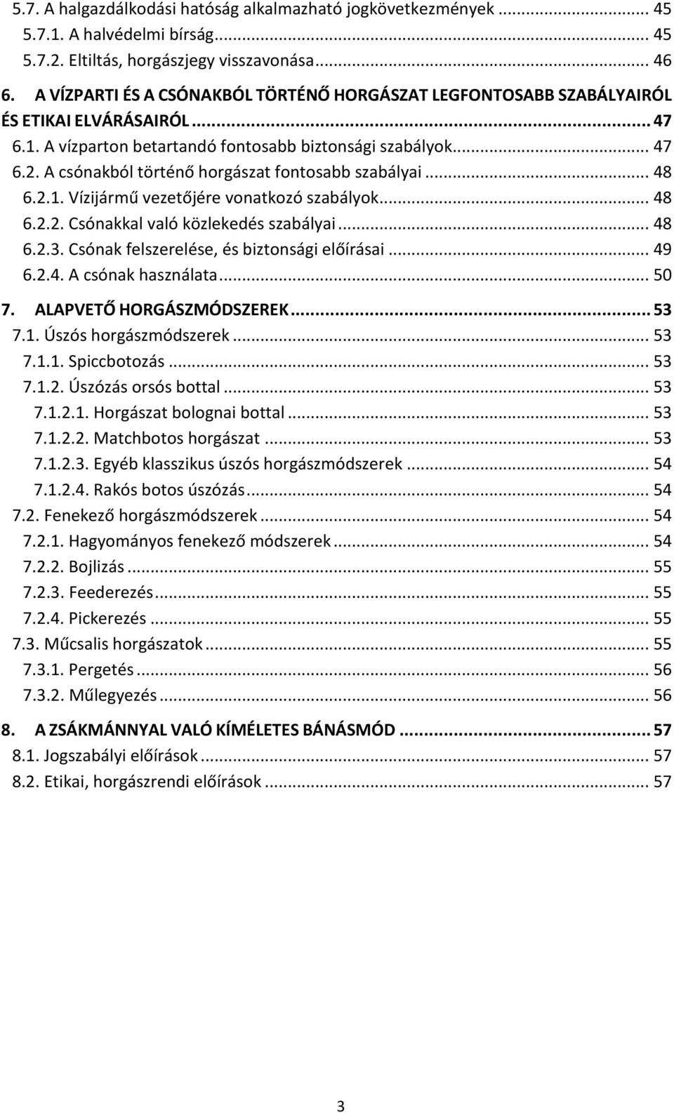 A csónakból történő horgászat fontosabb szabályai... 48 6.2.1. Vízijármű vezetőjére vonatkozó szabályok... 48 6.2.2. Csónakkal való közlekedés szabályai... 48 6.2.3.