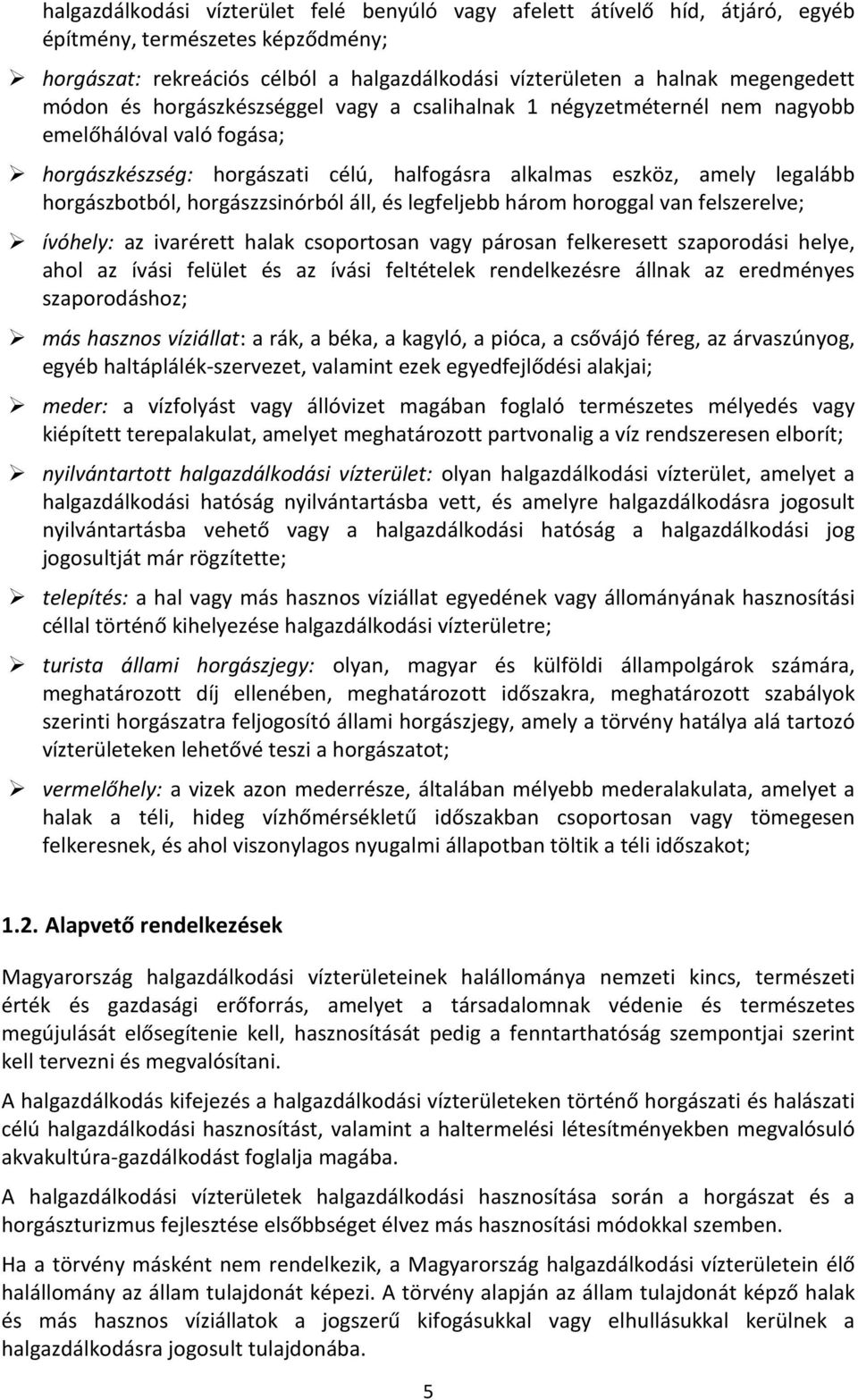 horgászzsinórból áll, és legfeljebb három horoggal van felszerelve; ívóhely: az ivarérett halak csoportosan vagy párosan felkeresett szaporodási helye, ahol az ívási felület és az ívási feltételek