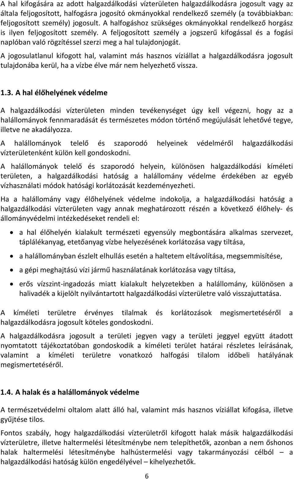 A feljogosított személy a jogszerű kifogással és a fogási naplóban való rögzítéssel szerzi meg a hal tulajdonjogát.