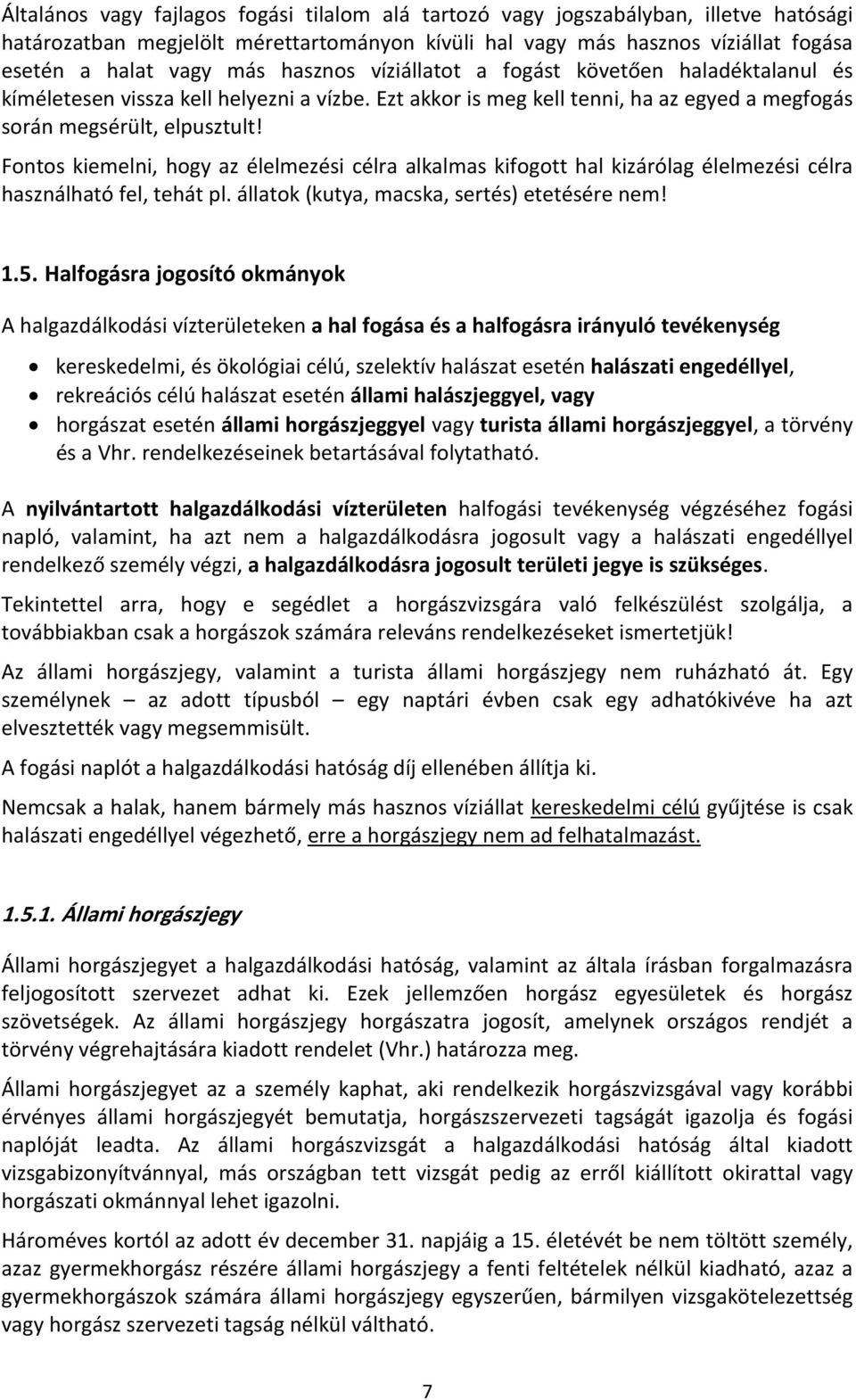 Fontos kiemelni, hogy az élelmezési célra alkalmas kifogott hal kizárólag élelmezési célra használható fel, tehát pl. állatok (kutya, macska, sertés) etetésére nem! 1.5.