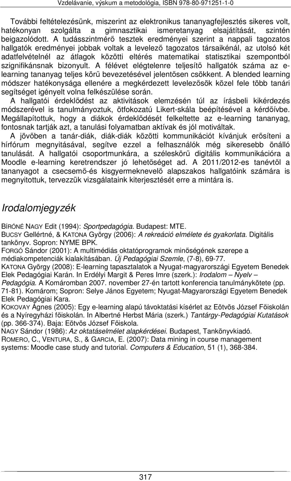 matematikai statisztikai szempontból szignifikánsnak bizonyult. A félévet elégtelenre teljesítő hallgatók száma az e- learning tananyag teljes körű bevezetésével jelentősen csökkent.